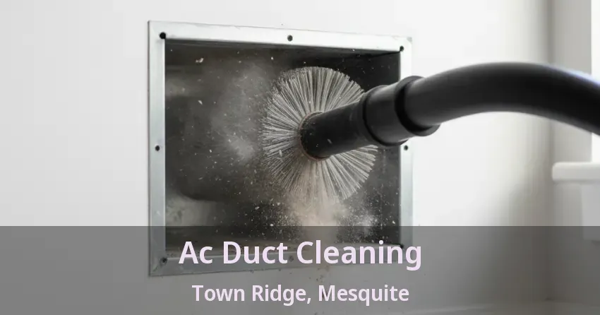 Ac Duct Cleaning Town Ridge, Mesquite - TX Ac Duct Cleaning Town Ridge, Mesquite - TX