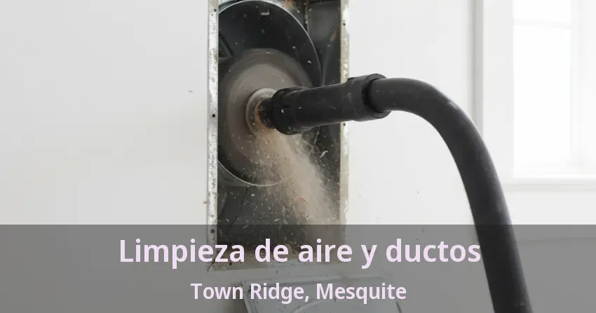 Limpieza de aire y ductos Town Ridge, Mesquite - TX