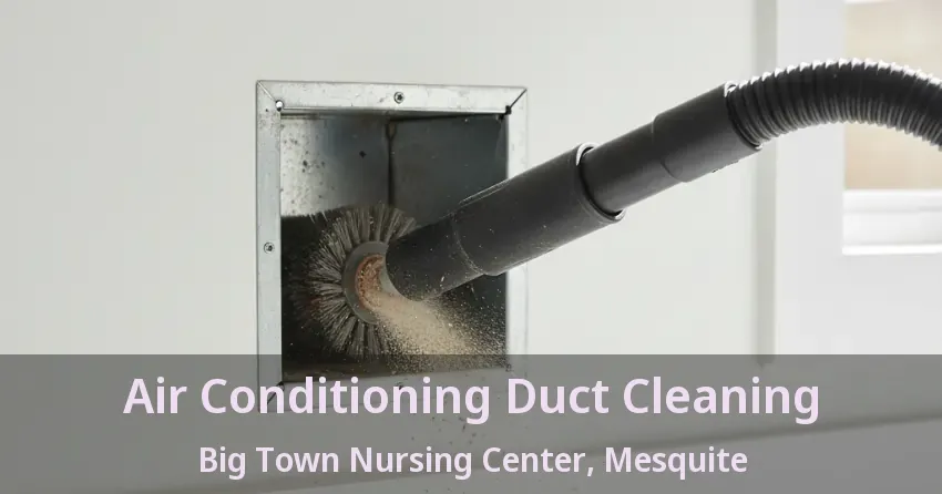 Air Conditioning Duct Cleaning Big Town Nursing Center, Mesquite - TX Air Conditioning Duct Cleaning Big Town Nursing Center, Mesquite - TX