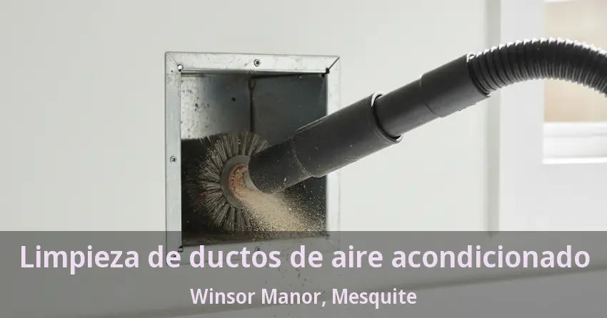 Limpieza de ductos de aire acondicionado Winsor Manor, Mesquite - TX Limpieza de ductos de aire acondicionado Winsor Manor, Mesquite - TX