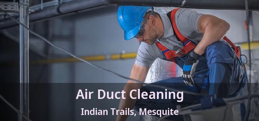 Air Duct Cleaning Indian Trails, Mesquite - TX Air Duct Cleaning Indian Trails, Mesquite - TX