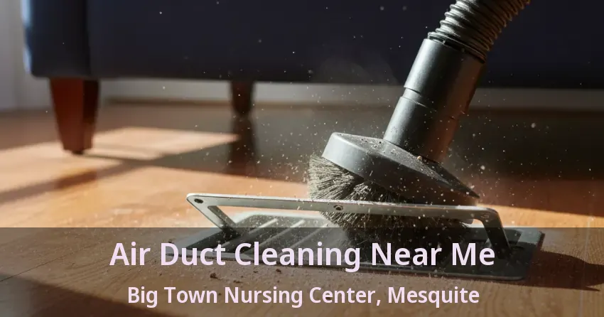 Air Duct Cleaning Near Me Big Town Nursing Center, Mesquite - TX Air Duct Cleaning Near Me Big Town Nursing Center, Mesquite - TX