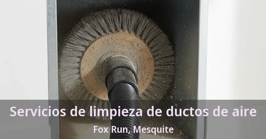 Servicios de limpieza de ductos de aire Fox Run, Mesquite - TX