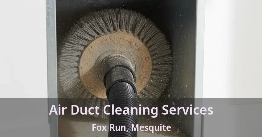 Air Duct Cleaning Services Fox Run, Mesquite - TX
