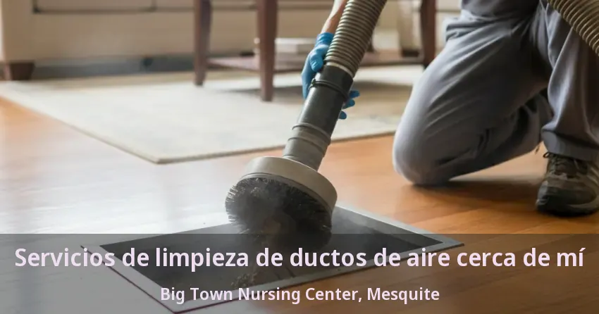 Servicios de limpieza de ductos de aire cerca de mí Big Town Nursing Center, Mesquite - TX