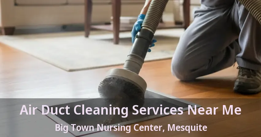 Air Duct Cleaning Services Near Me Big Town Nursing Center, Mesquite - TX Air Duct Cleaning Services Near Me Big Town Nursing Center, Mesquite - TX