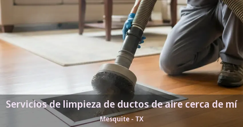 Servicios de limpieza de ductos de aire cerca de mí Mesquite - TX Servicios de limpieza de ductos de aire cerca de mí Mesquite - TX