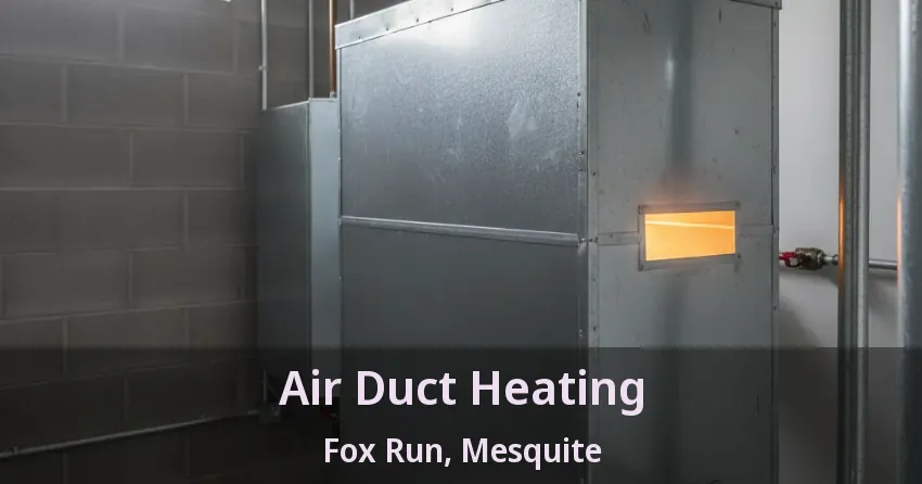 Air Duct Heating Fox Run, Mesquite - TX Air Duct Heating Fox Run, Mesquite - TX