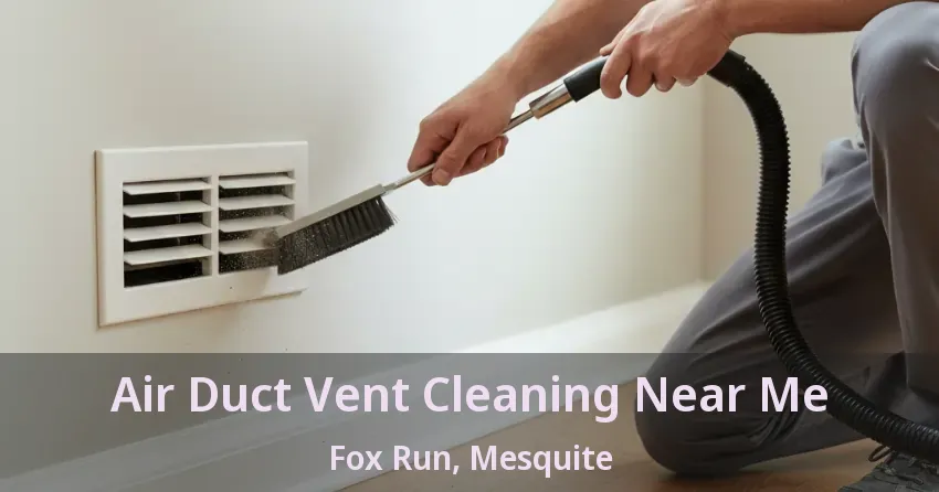 Air Duct Vent Cleaning Near Me Fox Run, Mesquite - TX