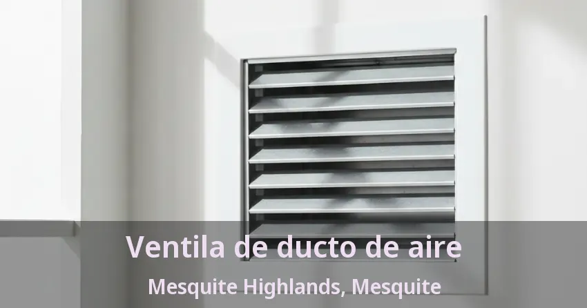 Ventila de ducto de aire Mesquite Highlands, Mesquite - TX