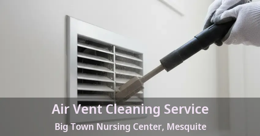 Air Vent Cleaning Service Big Town Nursing Center, Mesquite - TX