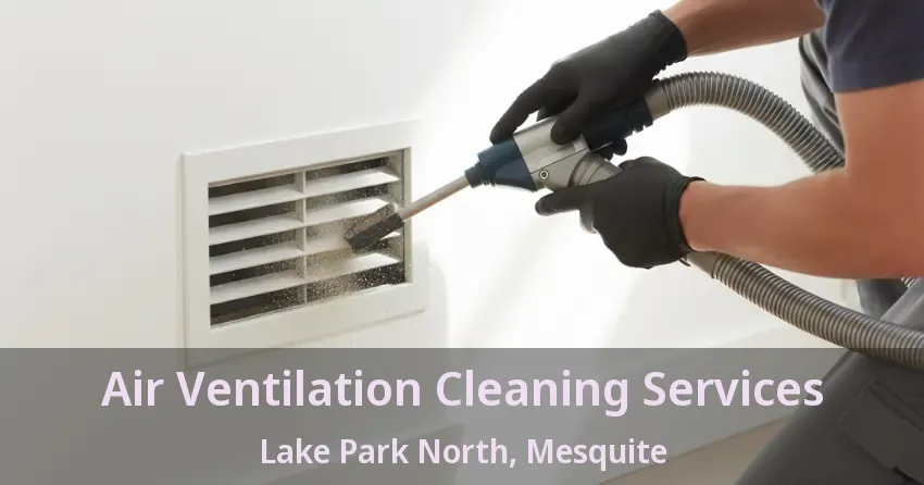 Air Ventilation Cleaning Services Lake Park North, Mesquite - TX Air Ventilation Cleaning Services Lake Park North, Mesquite - TX