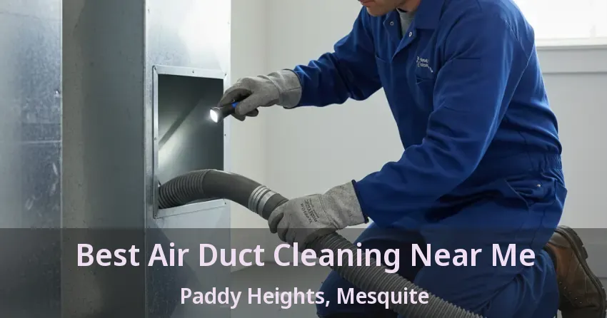 Best Air Duct Cleaning Near Me Paddy Heights, Mesquite - TX Best Air Duct Cleaning Near Me Paddy Heights, Mesquite - TX