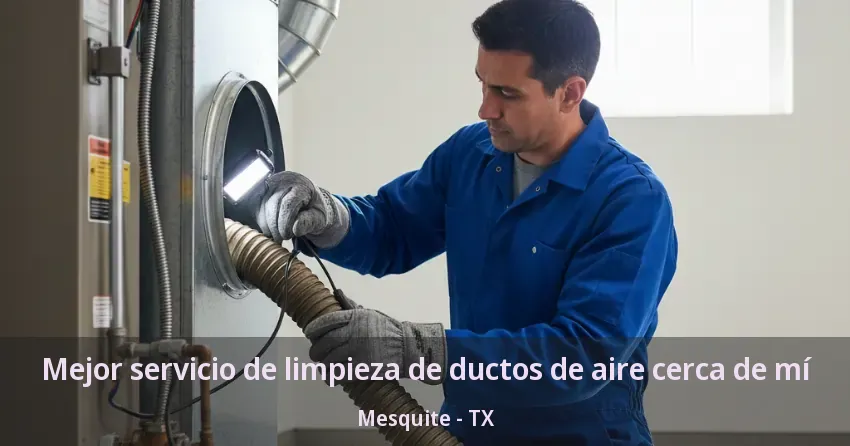 Mejor servicio de limpieza de ductos de aire cerca de mí Mesquite - TX