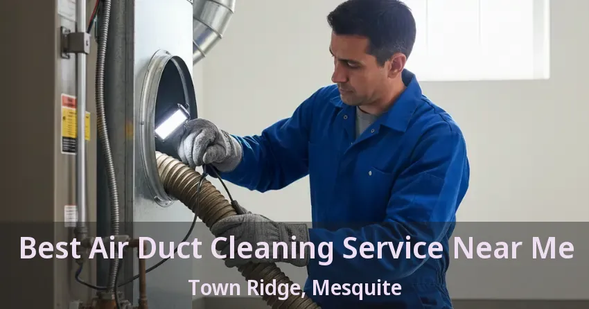 Best Air Duct Cleaning Service Near Me Town Ridge, Mesquite - TX