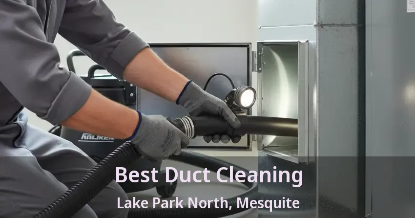 Best Duct Cleaning Lake Park North, Mesquite - TX Best Duct Cleaning Lake Park North, Mesquite - TX