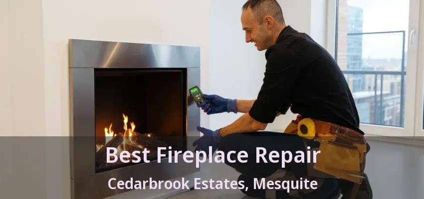 Best Fireplace Repair Cedarbrook Estates, Mesquite - TX