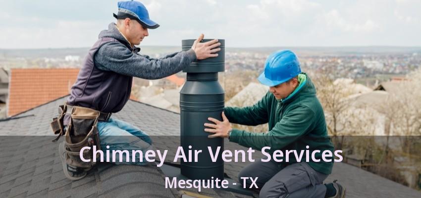 Chimney Air Vent Services Mesquite - TX Chimney Air Vent Services Mesquite - TX