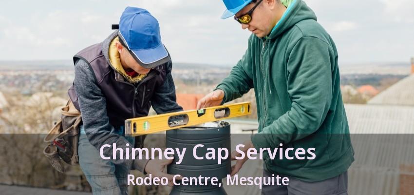 Chimney Cap Services Rodeo Centre, Mesquite - TX Chimney Cap Services Rodeo Centre, Mesquite - TX
