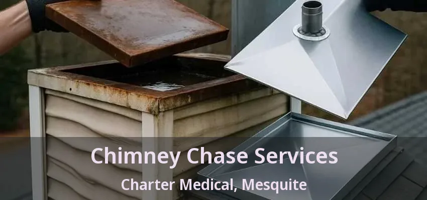Chimney Chase Services Charter Medical, Mesquite - TX Chimney Chase Services Charter Medical, Mesquite - TX