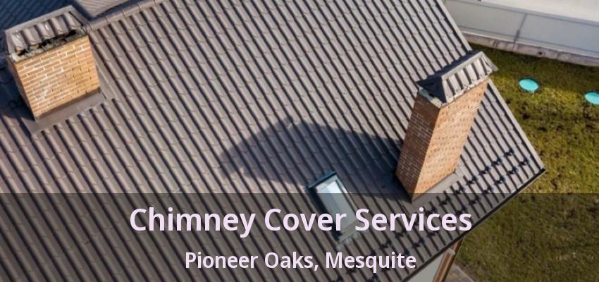 Chimney Cover Services Pioneer Oaks, Mesquite - TX Chimney Cover Services Pioneer Oaks, Mesquite - TX