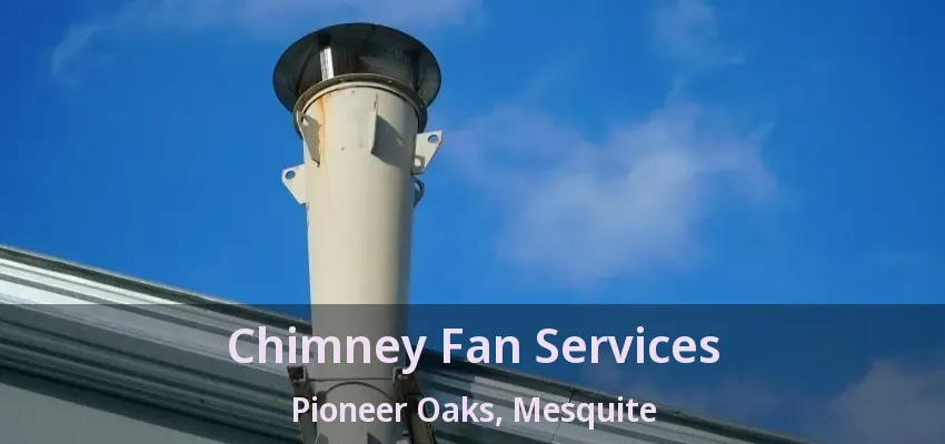 Chimney Fan Services Pioneer Oaks, Mesquite - TX Chimney Fan Services Pioneer Oaks, Mesquite - TX