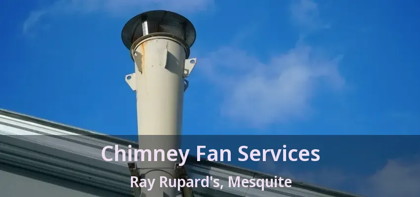 Chimney Fan Services Ray Rupard's, Mesquite - TX Chimney Fan Services Ray Rupard's, Mesquite - TX