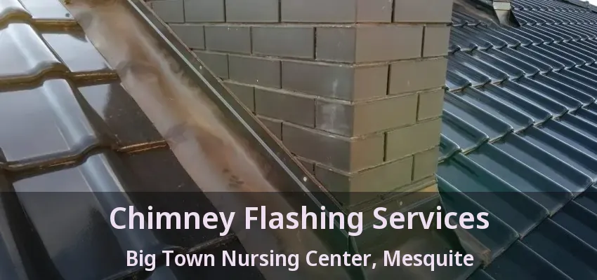 Chimney Flashing Services Big Town Nursing Center, Mesquite - TX Chimney Flashing Services Big Town Nursing Center, Mesquite - TX