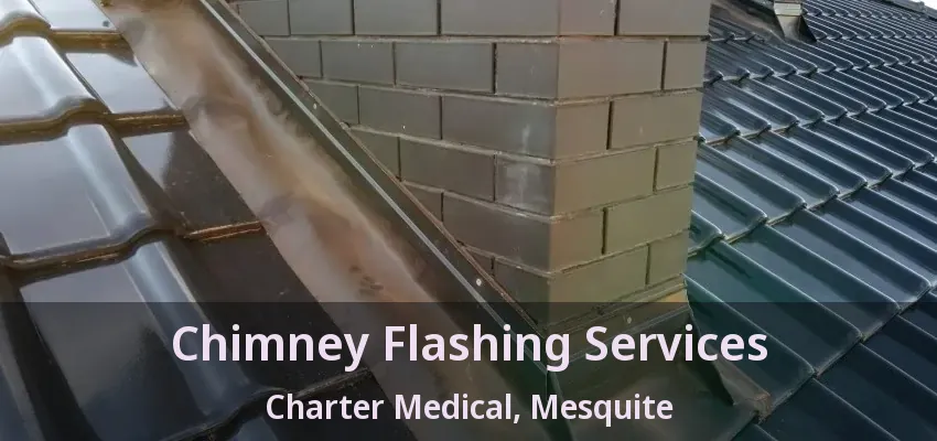 Chimney Flashing Services Charter Medical, Mesquite - TX Chimney Flashing Services Charter Medical, Mesquite - TX