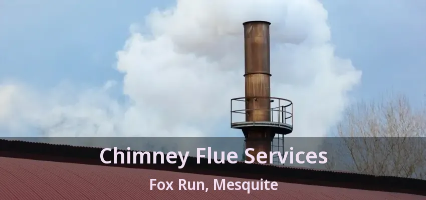Chimney Flue Services Fox Run, Mesquite - TX Chimney Flue Services Fox Run, Mesquite - TX