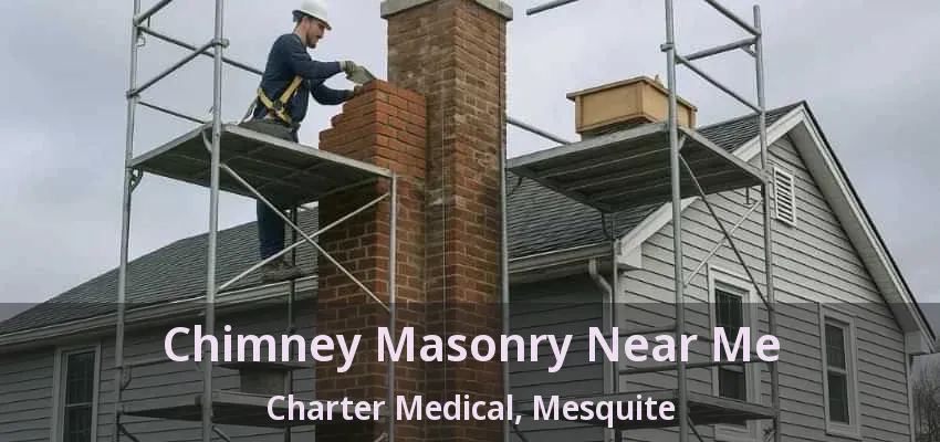 Chimney Masonry Near Me Charter Medical, Mesquite - TX Chimney Masonry Near Me Charter Medical, Mesquite - TX