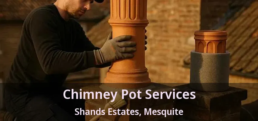 Chimney Pot Services Shands Estates, Mesquite - TX Chimney Pot Services Shands Estates, Mesquite - TX