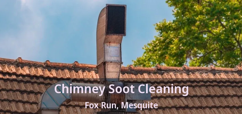 Chimney Soot Cleaning Fox Run, Mesquite - TX Chimney Soot Cleaning Fox Run, Mesquite - TX