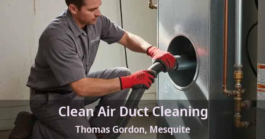 Clean Air Duct Cleaning Thomas Gordon, Mesquite - TX Clean Air Duct Cleaning Thomas Gordon, Mesquite - TX