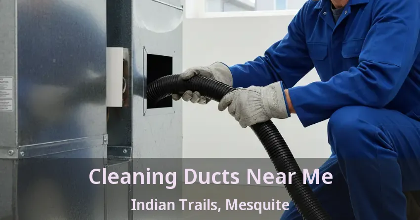 Cleaning Ducts Near Me Indian Trails, Mesquite - TX Cleaning Ducts Near Me Indian Trails, Mesquite - TX