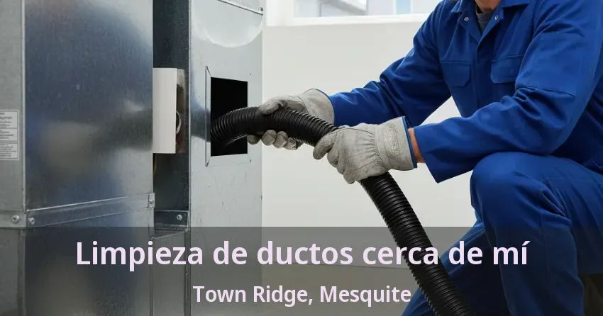 Limpieza de ductos cerca de mí Town Ridge, Mesquite - TX