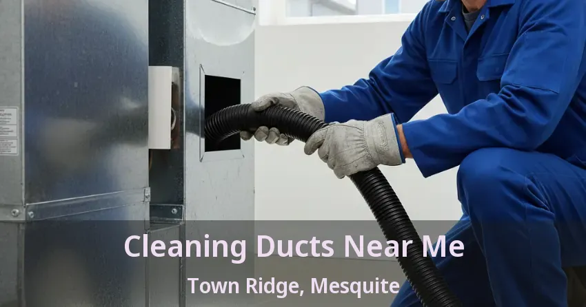 Cleaning Ducts Near Me Town Ridge, Mesquite - TX