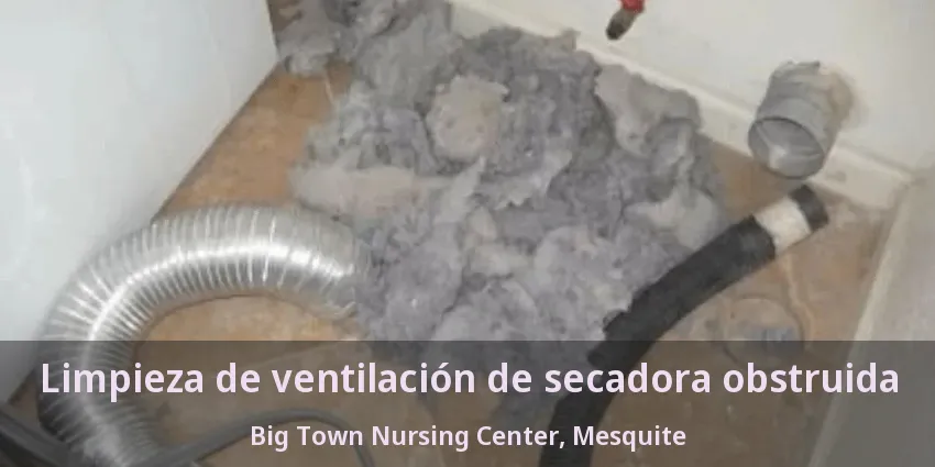 Limpieza de ventilación de secadora obstruida Big Town Nursing Center, Mesquite - TX Limpieza de ventilación de secadora obstruida Big Town Nursing Center, Mesquite - TX