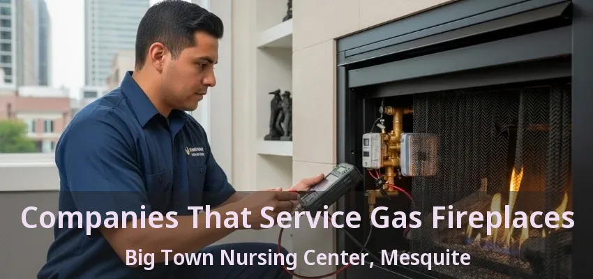 Companies That Service Gas Fireplaces Big Town Nursing Center, Mesquite - TX Companies That Service Gas Fireplaces Big Town Nursing Center, Mesquite - TX