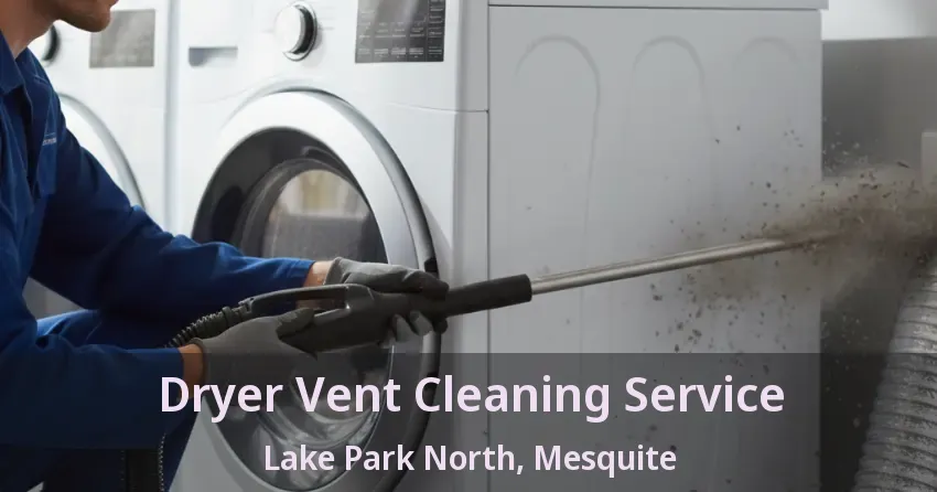Dryer Vent Cleaning Service Lake Park North, Mesquite - TX