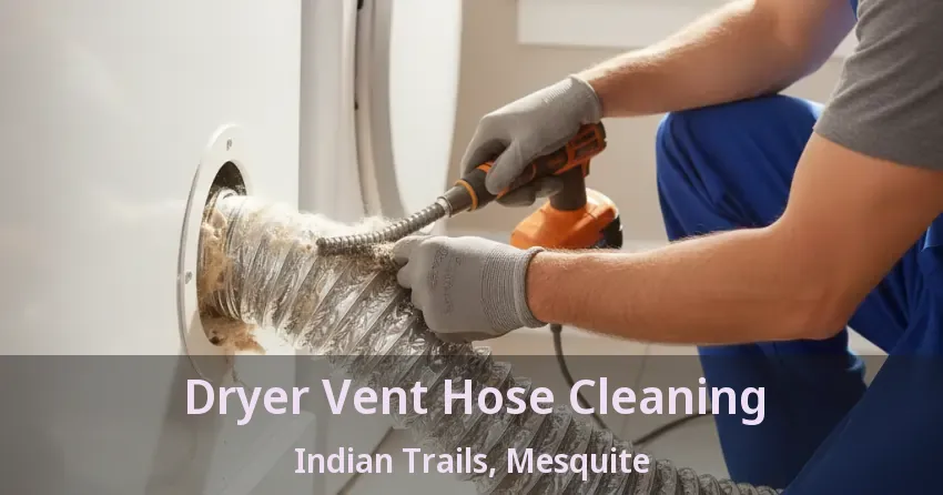 Dryer Vent Hose Cleaning Indian Trails, Mesquite - TX Dryer Vent Hose Cleaning Indian Trails, Mesquite - TX
