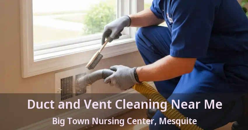 Duct and Vent Cleaning Near Me Big Town Nursing Center, Mesquite - TX Duct and Vent Cleaning Near Me Big Town Nursing Center, Mesquite - TX