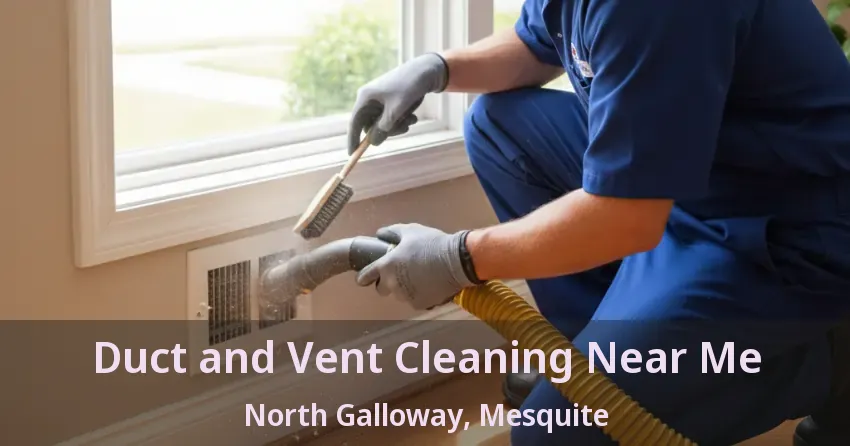 Duct and Vent Cleaning Near Me North Galloway, Mesquite - TX Duct and Vent Cleaning Near Me North Galloway, Mesquite - TX