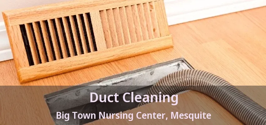 Duct Cleaning Big Town Nursing Center, Mesquite - TX Duct Cleaning Big Town Nursing Center, Mesquite - TX