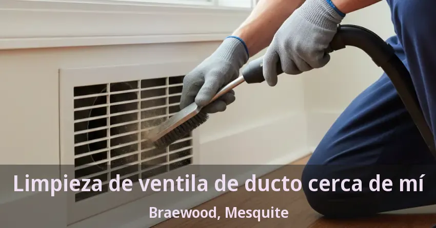 Limpieza de ventila de ducto cerca de mí Braewood, Mesquite - TX
