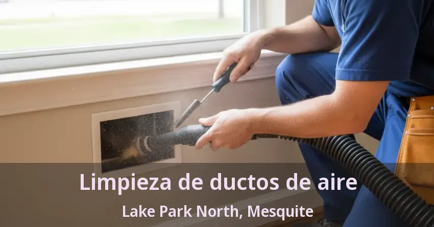 Limpieza de ductos de aire Lake Park North, Mesquite - TX Limpieza de ductos de aire Lake Park North, Mesquite - TX
