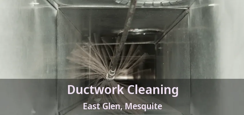Ductwork Cleaning East Glen, Mesquite - TX