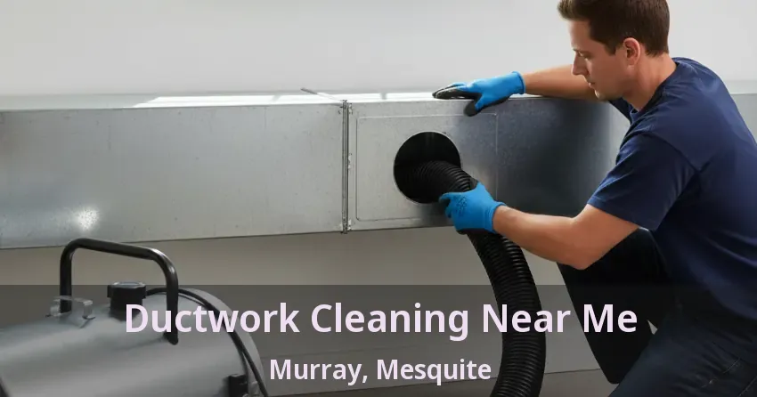 Ductwork Cleaning Near Me Murray, Mesquite - TX