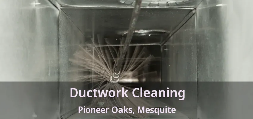 Ductwork Cleaning Pioneer Oaks, Mesquite - TX Ductwork Cleaning Pioneer Oaks, Mesquite - TX