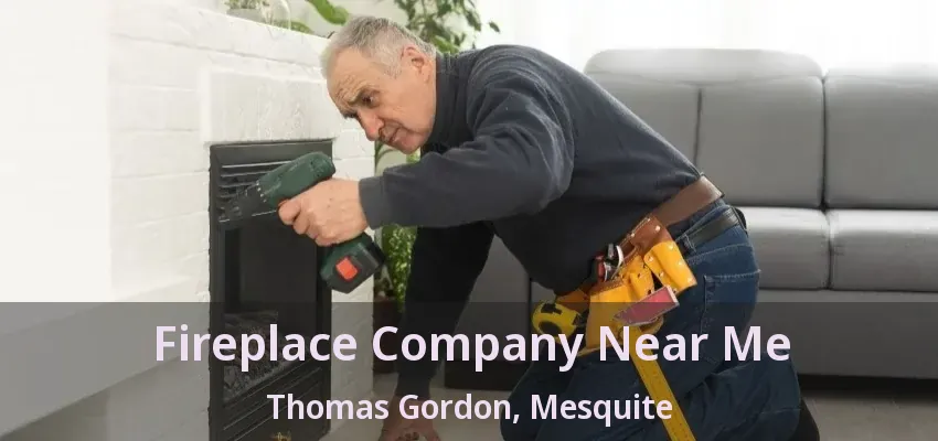 Fireplace Company Near Me Thomas Gordon, Mesquite - TX Fireplace Company Near Me Thomas Gordon, Mesquite - TX